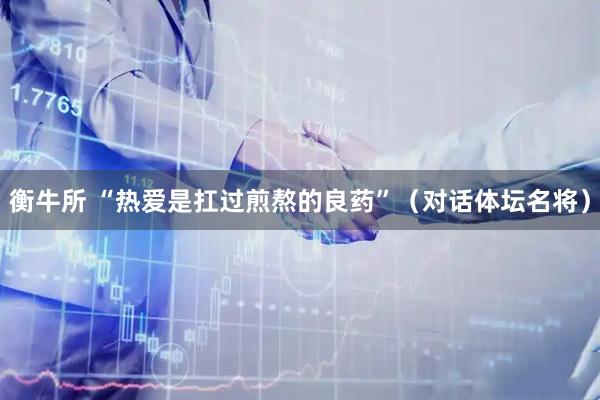 衡牛所 “热爱是扛过煎熬的良药”（对话体坛名将）